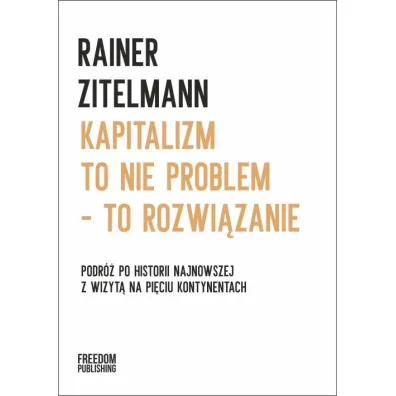 Kapitalizm to nie problem &ndash; to rozwi�zanie - Rainer  Zitelmann