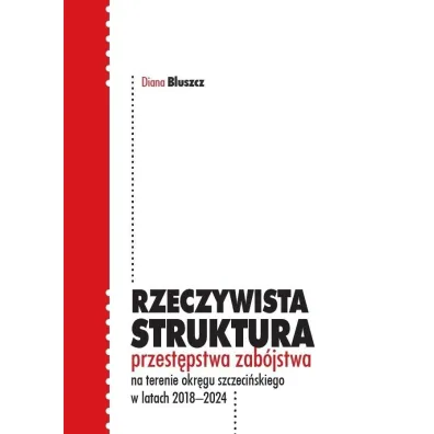 Rzeczywista struktura przest�pstwa zab�jstwa na terenie okr�gu szczeci�skiego w latach 2018-2024 - Diana  Bluszcz