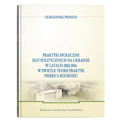 Praktyki spo�eczne elit politycznych na Ukrainie.. - Oleksandra Iwaniuk