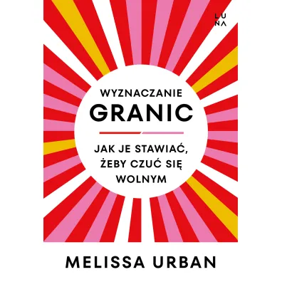 Wyznaczanie granic. Jak je stawia�, �eby czu� si� wolnym - Melissa Urban