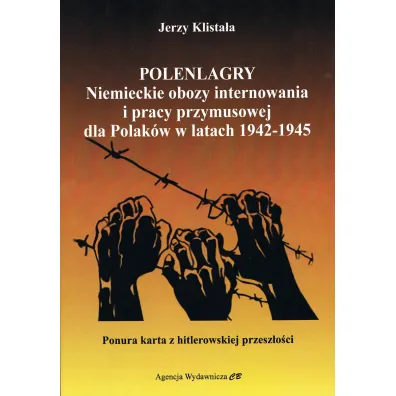 Polenlagry. Niemieckie obozy internowania i pracy przymusowej dla Polak�w w latach 1942-1945 - Jerzy  Klista�a