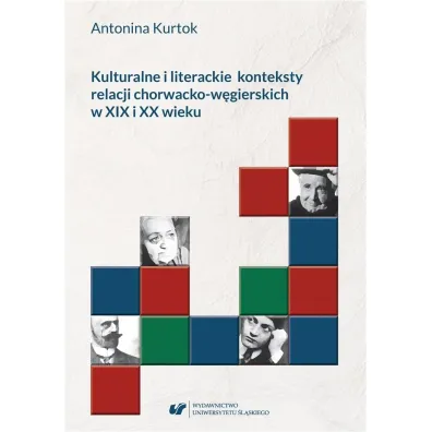 Kulturalne i literackie konteksty relacji chorwacko-w�gierskich w XIX i XX wieku - Antonina  Kurtok