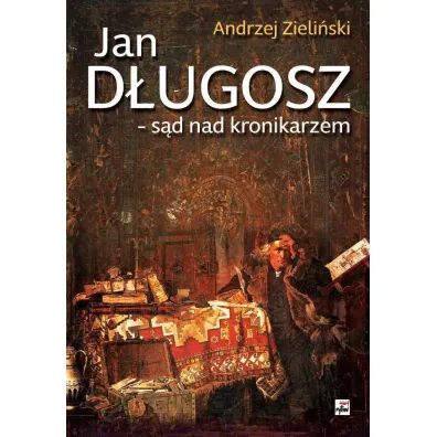 Jan D�ugosz - s�d nad kronikarzem - Andrzej Zieli�ski