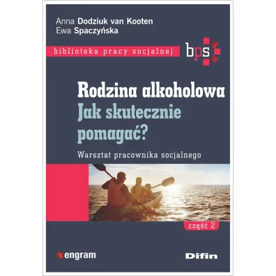 Rodzina alkoholowa. Cz�� 2. Jak skutecznie pomaga�? Warsztat pracownika socjalnego - Ewa  Spaczy�ska, Anna Dodziuk van Kooten