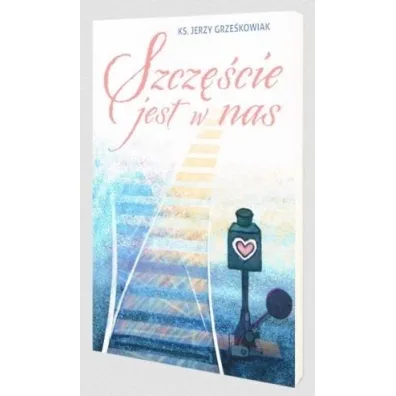 Szcz�cie jest w nas - Jerzy  Grze�kowiak