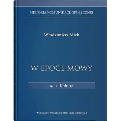 W epoce mowy Tom 1 Kultura. Historia komunikacji spo�ecznej - W�odzimierz Mich