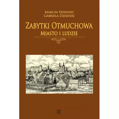 Zabytki Otmuchowa. Miasto i ludzie - Marcin Dziedzic, Gabriela Dziedzic
