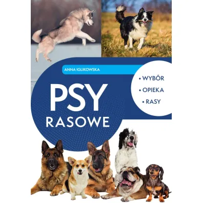 Psy rasowe. Wyb�r, opieka, rasy - Anna  Iglikowska
