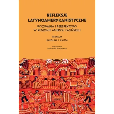 Refleksje latynoamerykanistyczne. Wyzwania i perspektywy w regionie Ameryki �aci�skiej - Karolina I. Kaleta