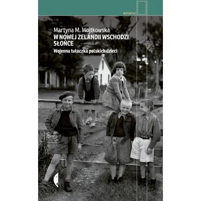W Nowej Zelandii wschodzi s�o�ce. Wojenna tu�aczka polskich dzieci - Martyna M. Wojtkowska