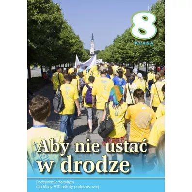 Aby nie usta w drodze. Podrcznik do religii dla klasy VIII szkoy podstawowej - Stanisaw abendowicz