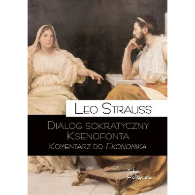 Dialog sokratyczny Ksenofonta Komentarz do Ekonomika - Leo Strauss