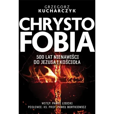 Chrystofobia. 500 lat nienawi�ci do Jezusa i Ko�cio�a - Grzegorz Kucharczyk