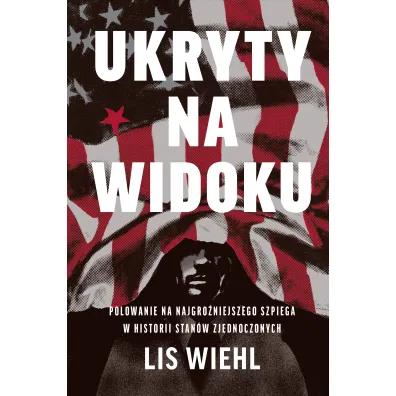Ukryty na widoku. Polowanie na najgro�niejszego szpiega w historii Stan�w Zjednoczonych