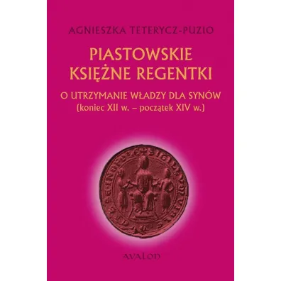 Piastowskie ksi�ne regentki - Agnieszka Teterycz-Puzio