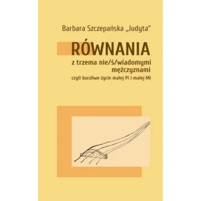 R�wnania z trzema nie/�/wiadomymi m�czyznami, czyli burzliwe �ycie ma�ej Pi i malej Mi - Barbara Szczepa�ska