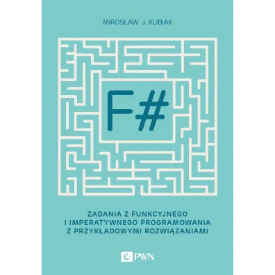 F# zadania z funkcyjnego i imperatywnego programowania z przyk�adowymi rozwi�zaniami - Miros�aw J. Kubiak