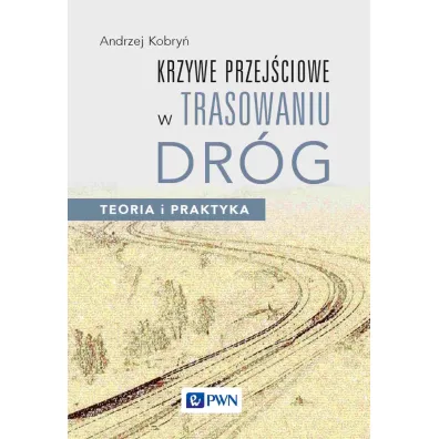 Krzywe przej�ciowe w trasowaniu dr�g. Teoria i praktyka - Andrzej Kobry�