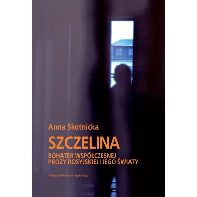 Szczelina. Bohater wsp�czesnej prozy rosyjskiej i jego �wiaty. Wybitni Pisarze Wsp�czesnej Literatury Rosyjskiej - Anna  Skotnicka