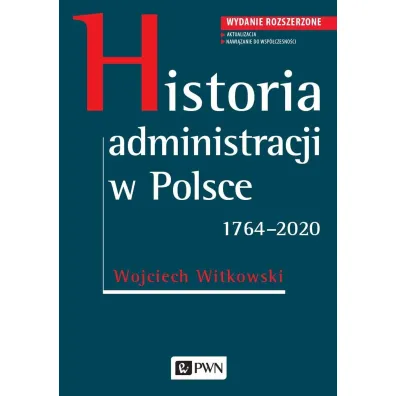 Historia administracji w Polsce. 1764-2020 - Wojciech Witkowski