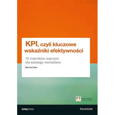 KPI, czyli kluczowe wska�niki efektywno�ci. 75 miernik�w wa�nych dla ka�dego mened�era - Bernard  Marr