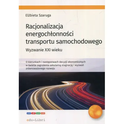 Racjonalizacja energoch�onno�ci transportu samochodowego. Wyzwanie XXI wieku - El�bieta  Szaruga