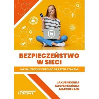 Bezpiecze�stwo w sieci. Jak skutecznie chroni� si� przed atakami - Jakub  Sk�rka, Kacper  Sk�rka, Marcin  Kaim