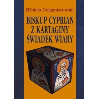 Biskup Cyprian z Kartaginy. �wiadek wiary - El�bieta Do�ganiszewska