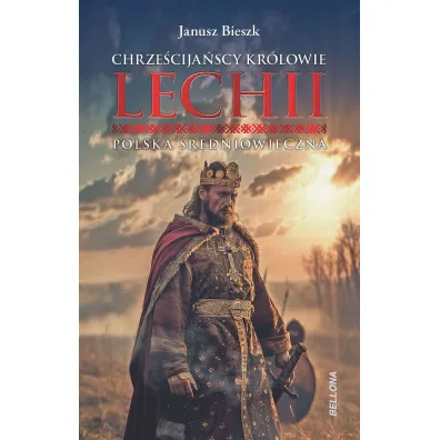 Chrze�cija�scy kr�lowie Lechii. Polska �redniowieczna - Janusz Bieszk