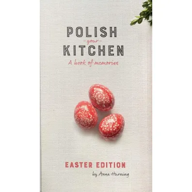 Polish Your Kitchen. A Book of Memories. Easter Edition - Anna  Hurning