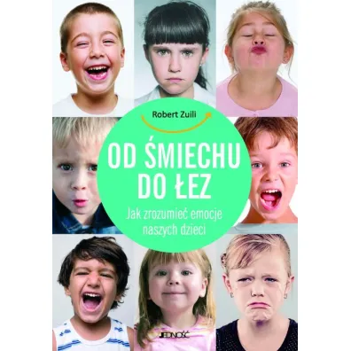 Od �miechu do �ez. Jak zrozumie� emocje naszych dzieci - Robert Zuili