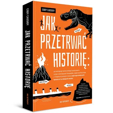 Jak przetrwa� histori�: prze�cign�� �ar�ocznego tyranozaura, uciec z p�on�cych Pompej�w, wyj�� such� stop� z Titanica i prze�y� reszt� najtragiczniejszych katastrof w dziejach �wiata