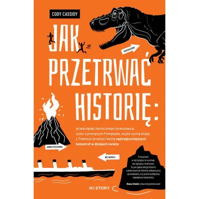 Jak przetrwa� histori�: prze�cign�� �ar�ocznego tyranozaura, uciec z p�on�cych Pompej�w, wyj�� such� stop� z Titanica i prze�y� reszt� najtragiczniejszych katastrof w dziejach �wiata