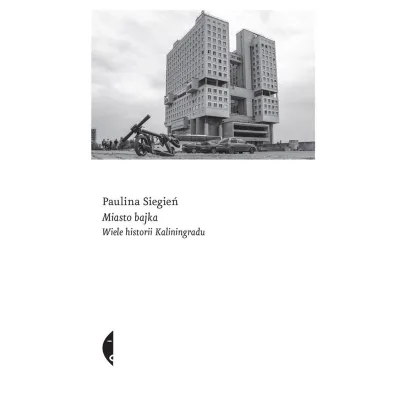 Miasto bajka. Wiele historii Kaliningradu - Paulina  Siegie�