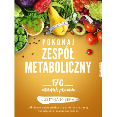 Pokonaj zesp� metaboliczny. 170 autorskich przepis�w - Justyna Mizera