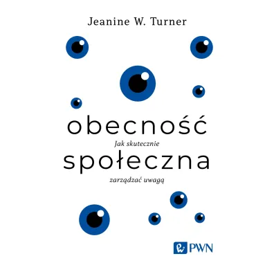 Obecno�� spo�eczna. Jak skutecznie zarz�dza� uwag� - Jeanine W. Turner