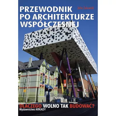 Przewodnik po architekturze wsp�czesnej. Dlaczego wolno tak budowa�? - John Zukowsky