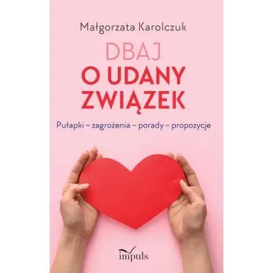 Dbaj o udany zwi�zek Pu�apki &ndash; zagro�enia &ndash; porady &ndash; propozycje - Ma�gorzata Karolczuk