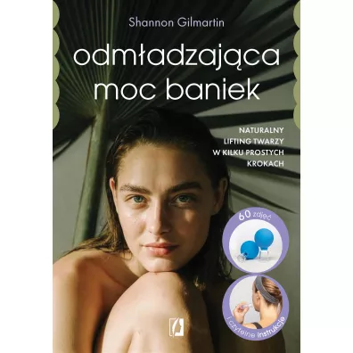 Odm�adzaj�ca moc baniek. Naturalny lifting twarzy w kilku prostych krokach - Shannon  Gilmartin