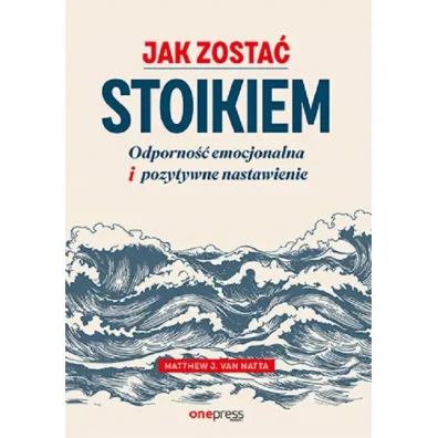 Jak zosta� stoikiem. Odporno�� emocjonalna i pozytywne nastawienie - Van Matthew  Natta