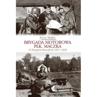 Brygada motorowa p�k. Maczka 10 Brygada kawalerii 1937-1939 - Jerzy Majka
