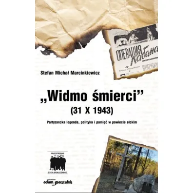 Widmo �mierci (31 X 1943). Partyzancka legenda, polityka i pami�� w powiecie e�ckim - Stefan Micha�  Marcinkiewicz