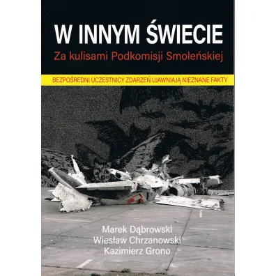 W innym �wiecie. Za kulisami Podkomisji Smole�skiej - Marek D�browski, Wies�aw Chrzanowski, K Grono