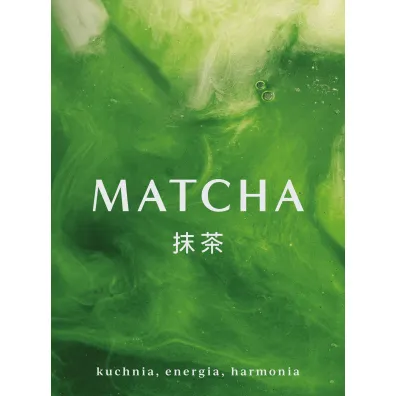 Matcha. Kuchnia, energia, harmonia
