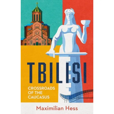 Tbilisi. Crossroads of the Caucasus - Maximilian Hess