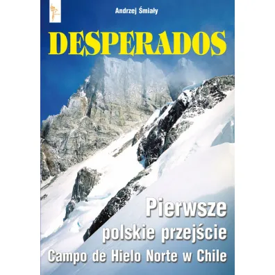 Desperados. Pierwsze polskie przej�cie Campo de Hielo Norte w Chile - Andrzej �mia�y