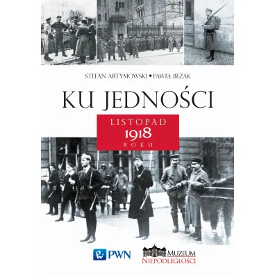 Ku jedno�ci. Listopad 1918 roku - Pawe� Bezak, Stefan Artymowski