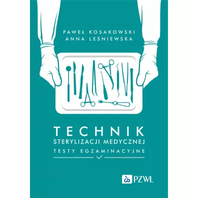 Technik sterylizacji medycznej. Testy egzaminacyjne - Pawe�  Kosakowski, Anna Le�niewska