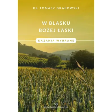 W blasku Bo�ej �aski. Kazania wybrane - Tomasz Grabowski