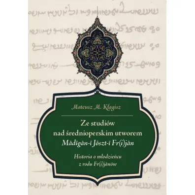 Ze studi�w nad �rednioperskim utworem Madigan-i Joszt-i Fr(i)jan. Historia o m�odzie�cu z rodu Fr(i)jan�w - Mateusz M K�agisz